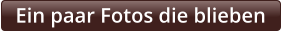 Ein paar Fotos die blieben